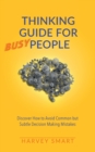 Thinking Guide for Busy People : Discover How to Avoid Common but Subtle Decision Making Mistakes - Book