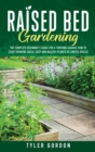 Raised Bed Gardening : The Complete Beginner's Guide for a Thriving Garden. How to Start Growing Quick, Easy and Healthy Plants in Limited Spaces - Book