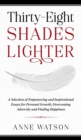 Thirty-Eight Shades Lighter : A Selection of Empowering and Inspirational Essays for Personal Growth, Overcoming Adversity and Finding Happiness - Book