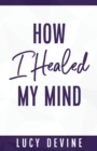 How I Healed My Mind - Book