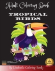 Adult Coloring Book - Tropical Birds : Beautiful Tropical Birds to color, a coloring book for adults and kids with fantastic drawings of Tropical ... of Tropical birds for relaxation) (Animals) - Book