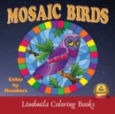 Mosaic Birds Color by Numbers : Mosaic Birds Color By Numbers: Coloring with numeric worksheets, Color by Numbers for Adults and Children with colored pencils.Advanced color By Numbers. - Book