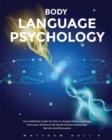 Body Language Psychology : Your Definitive Guide On How To Analyze Body Language And Learn All About The World Of Dark Psychology Secrets And Persuasion - Book
