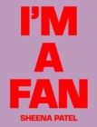 I'M A FAN - Sheena Patel - Book