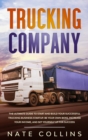 Trucking Company : The Ultimate Guide to Start and Build Your Successful Truck&#1110;ng Business Startup. Be your Own Boss, Increase your income, and Set Yourself Up for Success. - Book