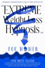Extreme Weight Loss Hypnosis for Women : The Best Guide to Reprogram Your Mind Fast to Effectively Help You Lose Weight and Stop Overeating. Discover Hypnotic Gastric Band for Long Term Healthy Habits - Book