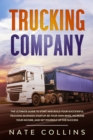 Trucking Company : The Ultimate Guide to Start and Build Your Successful Truck&#1110;ng Business Startup. Be your Own Boss, Increase your income, and Set Yourself Up for Success. - Book