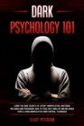 Dark Psychology 101 : Learn the Dark Secrets of Covert Manipulation, Emotional Influence and Persuasion. How to Stealthily Analyze and influence People Using Manipulative Mind Control Techniques - Book