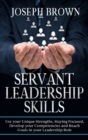 Servant Leadership Skills : Use your Unique Strenghts, Staying Focused, Develop your Competencies and Reach Goals in your Leadership Role - Book