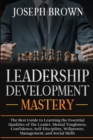 Leadership Development Mastery : The Best Guide to Learning the Essential Qualities of the Leader. Mental Toughness, Confidence, Self-Discipline, Willpower, Management, and Social Skills - Book