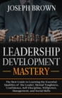 Leadership Development Mastery : The Best Guide to Learning the Essential Qualities of the Leader. Mental Toughness, Confidence, Self-Discipline, Willpower, Management, and Social Skills - Book