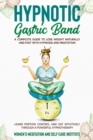 Hypnotic Gastric band : A Complete Guide to Lose Weight Naturally and Fast with Hypnosis and Meditation. Learn Portion Control and Eat Intuitively through a Powerful Hypnotherapy. - Book