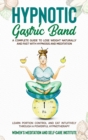Hypnotic Gastric band : A Complete Guide to Lose Weight Naturally and Fast with Hypnosis and Meditation. Learn Portion Control and Eat Intuitively through a Powerful Hypnotherapy. - Book