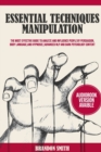 Essential Techniques of Manipulation : The Most Effective Guide to Analyze and Influence People by Persuasion, Body Language, and Hypnosis! - Book