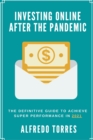 Investing Online After the Pandemic : The Definitive Guide to Achieve Super Performance in 2021 - Book