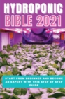 Hydroponic Bible 2021 : Start From Beginner And Become An Expert With This Step By Step Guide - Book