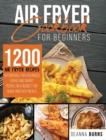 Air Fryer Cookbook for Beginners : 1200 Air Fryer Recipes Affordable For Advanced Users And Smart People on a Budget for Quick and Easy Meals. - Book