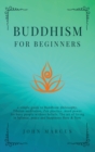 Buddhism for Beginners : A Simple Guide to Buddhism Philosophy, Tibetan Meditation, Zen Practice, Mind Power for Busy People Without Beliefs. The Art of Living in Balance, Peace and Happiness Here and - Book