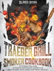 TRAEGER GRILL and SMOKER COOKBOOK : Wood Pellet Grill Guide with Recipes and Tips to Enjoy Smoked Food. Earn Pitmaster Status Among Your Friends and Family - Book