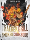 Traeger Grill and Smoker Cookbook : Wood Pellet Grill Guide with Recipes and Tips to Enjoy Smoked Food. Earn Pitmaster Status Among Your Friends and Family! - Book