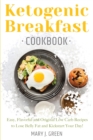 Keto Breakfast Cookbook : Easy, Flavorful and Original Low Carb Recipes to Lose Belly Fat and Kickstart Your Day! - Book