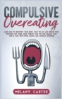Compulsive Overeating : Know How to Recovery Your Body, What to Eat and Rescue Your Emotion! Cbt, Emdr, Music Therapy and Tips for Healing Your Mind and Soul from Binge, Bulimia and Anorexia Disorders - Book