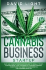 Cannabis Business Startup : Easy and complete beginner's guide to legally start, run and grow your successful cannabis business. Everything you need to make money in the cannabis industry - Book