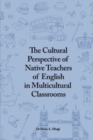 The Cultural Perspective of Native Teachers of English in Multicultural Classrooms : An In-depth Study of Classrooms in the Private Schools of Dubai - Book