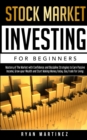 Stock Market Investing for Beginners : Mastery of The Market with Confidence and Discipline Strategies to Earn Passive Income, Grow your Wealth and Start Making Money Today. Day Trade for Living. - Book