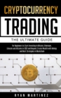 Cryptocurrency Trading : The Ultimate Guide for Beginners to Start Investing in Bitcoin, Ethereum, Litecoin and Altcoins in 2021 and Beyond. Create Wealth with Mining and Best Strategies in Blockchain - Book