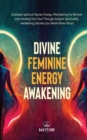 Divine Feminine Energy : Goddess Spiritual Secret Energy. Manifesting for Women and Healing Your Soul Through Ancient Spirituality. Awakening Secrets you Never Knew About. - Book
