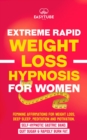 Extreme Rapid Weight Loss Hypnosis for Women : Feminine Affirmations for Weight Loss, Deep Sleep, Meditation and Motivation. Self-Hypnotic Gastric Band. Quit Sugar & Rapidly Burn Fat. - eBook