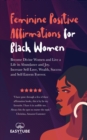 Feminine Positive Affirmations for Black Women : Become Divine Women and Live a Life in Abundance and Joy. Increase Self-Love, Wealth, Success and Self-Esteem Forever. - Book