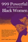 999 Powerful Affirmations for Black Women : Daily Affirmations to Hack your Mind to Positivity, Confidence, Health, Money, Success & Motivation. Learn to Overcome Anxiety and Depression in Modern Worl - Book