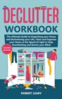Declutter Workbook : The Ultimate Guide to Organizing your House and Decluttering your Life, Clean and Organize your Home at the Speed of Light to Stop Overthinking and Rewire your Mind (Second Editio - Book