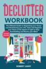 Declutter Workbook : The Ultimate Guide to Organizing your House and Decluttering your Life, Clean and Organize your Home at the Speed of Light to Stop Overthinking and Rewire your Mind (Second Editio - Book