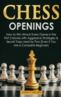 Chess Openings : How to Win Almost Every Game in the First 5 Moves with Aggressive Strategies & Secret Traps Used by Pros (Even If You Are a Complete Beginner) - Book