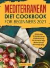 Mediterranean Diet Cookbook for Beginners 2021 : Discover Some of the Healthiest and Most Delicious Recipes that Will Help You Lose Weight and Kick-Start your Health without Dieting - Book