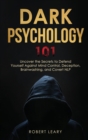 Dark Psychology 101 : Uncover the Secrets to Defend Yourself Against Mind Control, Deception, Brainwashing, and Covert NLP. - Book