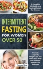 Intermittent Fasting for Women Over 50 : A Complete 101 Guide to a Fasting Lifestyle for Women - Promote Longevity, Weight Loss, and Detox Your Body with a Gentler Approach for Beginners - Book