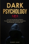 Dark Psychology 101 : Uncover the Secrets to Defend Yourself Against Mind Control, Deception, Brainwashing, and Covert NLP. - Book