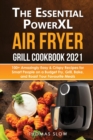 The Essential PowerXL Air Fryer Grill Cookbook 2021 : 100+ Amazingly Easy & Crispy Recipes for Smart People on a Budget Fry, Grill, Bake, and Roast Your Favourite Meals. - Book