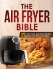 The Air Fryer Bible : 400+ Easy, Tasty and Crispy Recipes for Beginners and Advanced Users - Book