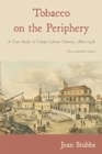 Tobacco on the Periphery : A Case Study in Cuban Labour History, 1860-1958 - Book