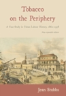 Tobacco on the Periphery : A Case Study in Cuban Labour History, 1860-1958 - Book