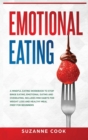 Emotional Eating : A Mindful Eating Workbook to Stop Binge Eating, Emotional Eating and Overeating. Includes Mini Habits for Weight Loss and Healthy Meal Prep for Beginners - Book