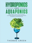 Hydroponics and Aquaponics : The Beginner's Guide To Choose Your Best Sustainable Gardening System And Grow Organic Vegetables At Home Without Soil. - Book