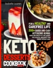 Keto Desserts Cookbook : 200+ Quick and Easy Ketogenic Bombs, Cakes, and Sweets to Help You Lose Weight, Stay Healthy, and Boost Your Energy without Guilt - Book