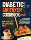Diabetic Air Fryer Cookbook #2021 : For a Healthy and Carefree Life. 101+ Easy and Healthy Fried Food Recipes Only Low Salt and Low Sugar from Breakfast to Dinner - Book