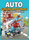 Auto e veicoli da colorare libro per bambini dai 4-8 anni : 50 immagini di auto, moto, camion, ruspe, aerei, barche che faranno divertire i bambini e li impegneranno in attivita creative e rilassanti - Book